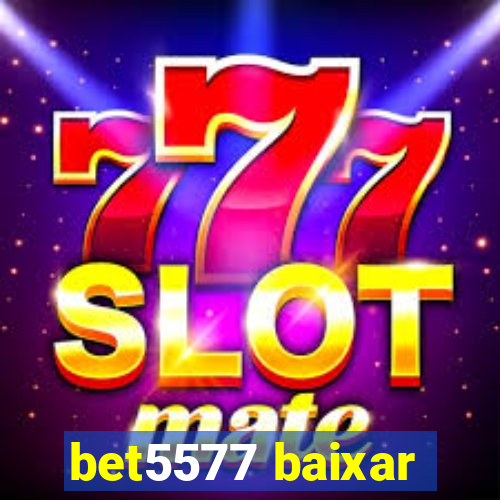 bet5577 baixar